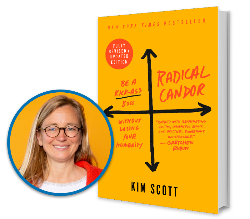 Radical Candor: Fully Revised & Updated Edition: Be a Kick-Ass Boss Without  Losing Your Humanity