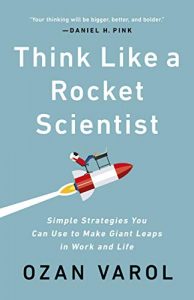 Think Like a Rocket Scientist: Simple Strategies You Can Use to Make Giant Leaps in Work and Life by Ozan Varol