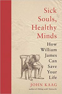 Sick Souls, Healthy Minds: How William James Can Save Your Life by John Kaag