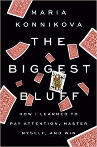 The Biggest Bluff: How I Learned to Pay Attention, Master Myself, and Win by Maria Konnikova