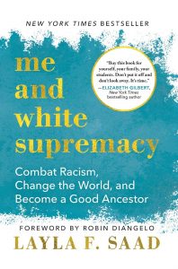 Me and White Supremacy: Combat Racism, Change the World, and Become a Good Ancestor by Layla Saad