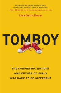 Tomboy: The Surprising History and Future of Girls Who Dare to Be Different by Lisa Selin Davis