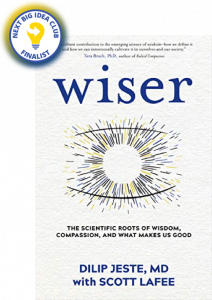 Wiser: The Scientific Roots of Wisdom, Compassion, and What Makes Us Good by Dilip Jeste with Scott LaFee
