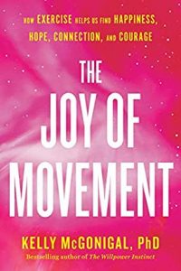 The Joy of Movement: How Exercise Helps Us Find Happiness, Hope, Connection, and Courage by Kelly McGonigal