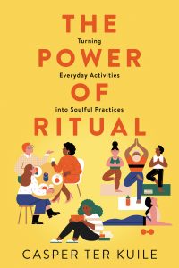 The Power of Ritual: Turning Everyday Activities into Soulful Practices by Casper ter Kuile