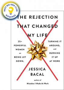 The Rejection That Changed My Life: 25+ Powerful Women on Being Let Down, Turning It Around, and Burning It Up at Work by Jessica Bacal