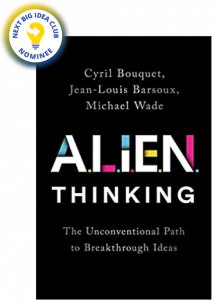 ALIEN Thinking: The Unconventional Path to Breakthrough Ideas by Cyril Bouquet, Jean-Louis Barsoux, and Michael Wade