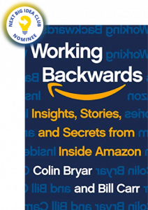 Working Backwards: Insights, Stories, and Secrets from Inside Amazon by Colin Bryar and Bill Carr