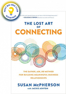 The Lost Art of Connecting: The Gather, Ask, Do Method for Building Meaningful Business Relationships by Susan McPherson, with Jackie Ashton