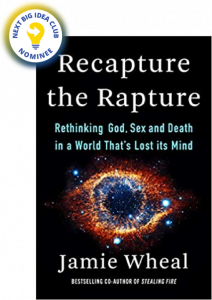Recapture the Rapture: Rethinking God, Sex, and Death in a World That's Lost Its Mind by Jamie Wheal