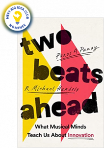 Two Beats Ahead: What Musical Minds Teach Us About Innovation by Panos Panay and R. Michael Hendrix