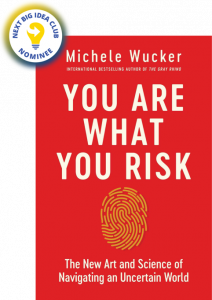 You Are What You Risk: The New Art and Science of Navigating an Uncertain World by Michele Wucker