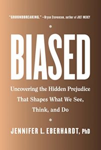 Biased: Uncovering the Hidden Prejudice That Shapes What We See, Think, and Do by Jennifer Eberhardt