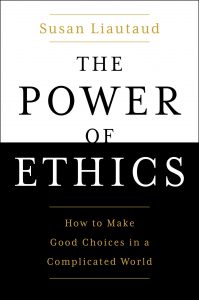 The Power of Ethics: How to Make Good Choices in a Complicated World by Susan Liautaud