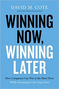 Winning Now, Winning Later: How Companies Can Succeed in the Short Term While Investing for the Long Term by David Cote