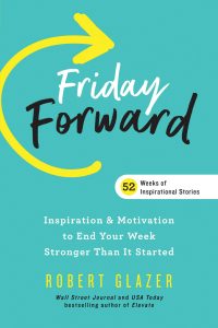 Friday Forward: Inspiration & Motivation to End Your Week Stronger Than It Started by Robert Glazer