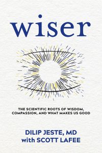 Wiser: The Scientific Roots of Wisdom, Compassion, and What Makes Us Good Hardcover by Dilip Jeste