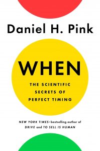 When: The Scientific Secrets of Perfect Timing by Daniel Pink