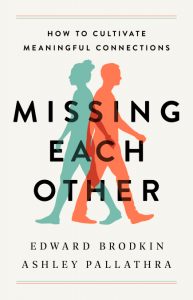 Missing Each Other: How to Cultivate Meaningful Connections by Edward Brodkin and Ashley Pallathra