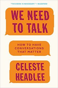 We Need to Talk: How to Have Conversations That Matter by Celeste Headlee