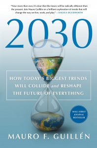 2030: How Today's Biggest Trends Will Collide and Reshape the Future of Everything by Mauro F. Guillén