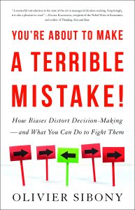 You're About to Make a Terrible Mistake: How Biases Distort Decision-Making—and What You Can Do to Fight Them by Olivier Sibony