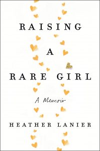 Raising a Rare Girl: A Memoir by Heather Lanier
