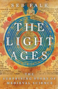 The Light Ages: The Surprising Story of Medieval Science by Seb Falk