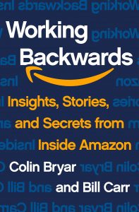 Working Backwards: Insights, Stories, and Secrets from Inside Amazon by Colin Bryar and Bill Carr