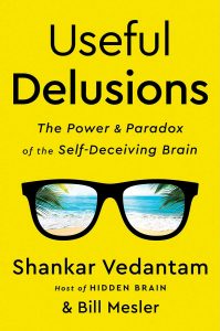 Useful Delusions: The Power and Paradox of the Self-Deceiving Brain by Shankar Vedantam and Bill Mesler