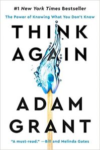 Think Again: The Power of Knowing What You Don’t Know by Adam Grant