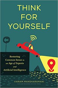 Think for Yourself: Restoring Common Sense in an Age of Experts and Artificial Intelligence by Vikram Mansharamani