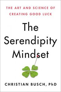 The Serendipity Mindset: The Art and Science of Creating Good Luck by Christian Busch