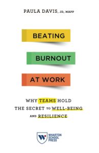 Beating Burnout at Work: Why Teams Hold the Secret to Well-Being and Resilience by Paula Davis