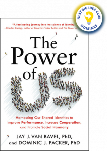 The Power of Us: Harnessing Our Shared Identities to Improve Performance, Increase Cooperation, and Promote Social Harmony by Jay J. Van Bavel and Dominic J. Packer