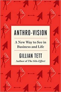 Anthro-Vision: A New Way to See in Business and Life by Gillian Tett