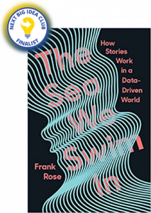 The Sea We Swim In: How Stories Work in a Data-Driven World by Frank Rose