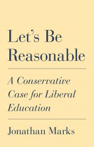 Let's Be Reasonable: A Conservative Case for Liberal Education by Jonathan Marks