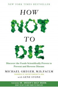 How Not to Die: Discover the Foods Scientifically Proven to Prevent and Reverse Disease by Michael Greger with Gene Stone