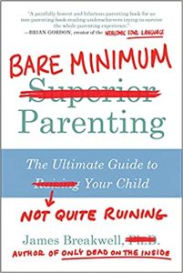 Bare Minimum Parenting: The Ultimate Guide to Not Quite Ruining Your Child by James Breakwell