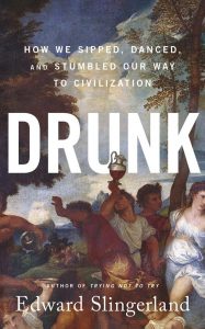 Drunk: How We Sipped, Danced, and Stumbled Our Way to Civilization by Edward Slingerland