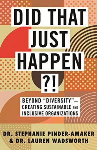 Did That Just Happen?!: Beyond “Diversity”―Creating Sustainable and Inclusive Organizations by Stephanie Pinder-Amaker and Lauren Wadsworth