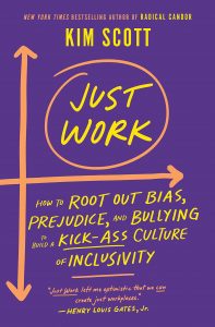 Just Work: How to Root Out Bias, Prejudice, and Bullying to Build a Kick-Ass Culture of Inclusivity by Kim Scott