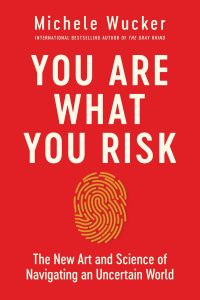 You Are What You Risk: The New Art and Science of Navigating an Uncertain World by Michele Wucker