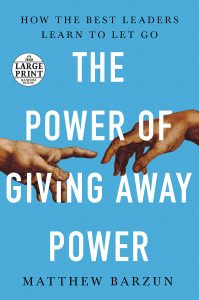 The Power of Giving Away Power: How the Best Leaders Learn to Let Go by Matthew Barzun
