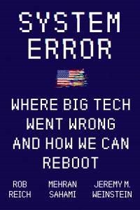 System Error: Where Big Tech Went Wrong and How We Can Reboot by Rob Reich, Mehran Sahami, and Jeremy Weinstein