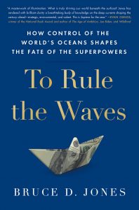 To Rule the Waves: How Control of the World’s Oceans Shapes the Fate of the Superpowers by Bruce Jones