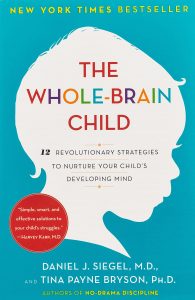 The Whole-Brain Child: 12 Revolutionary Strategies to Nurture Your Child's Developing Mind by Daniel J. Siegel and Tina Payne Bryson