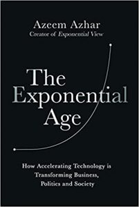 The Exponential Age: How Accelerating Technology Is Transforming Business, Politics, and Society by Azeem Azhar