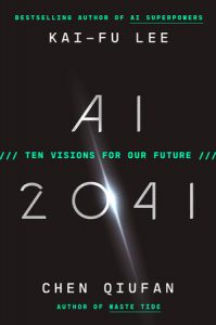 AI 2041: Ten Visions for Our Future by Kai-Fu Lee and Chen Qiufan